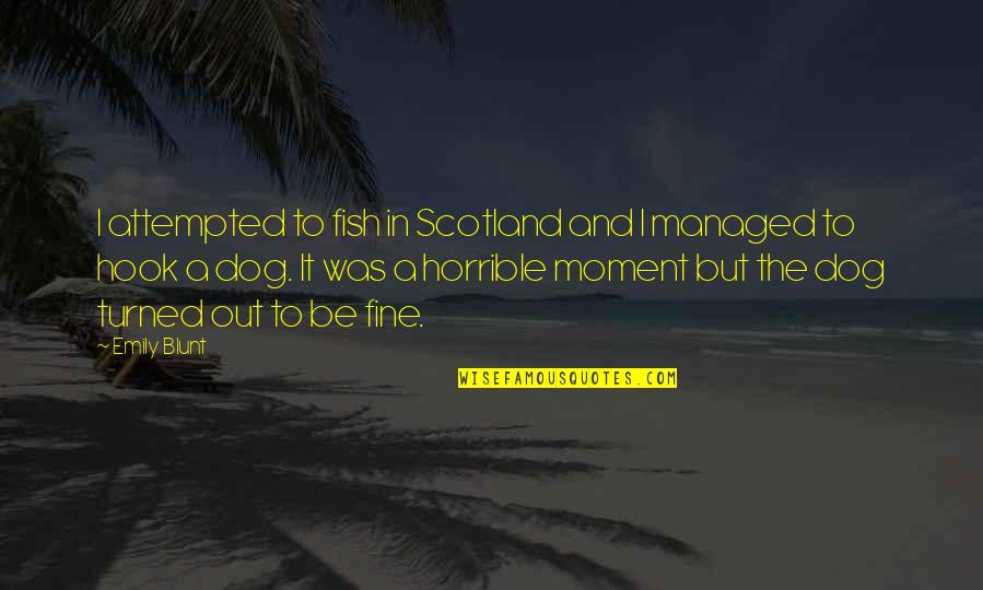 Megingjard Quotes By Emily Blunt: I attempted to fish in Scotland and I