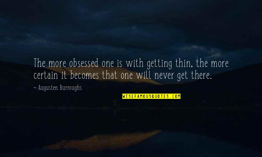 Meginniss Quotes By Augusten Burroughs: The more obsessed one is with getting thin, Meginniss Quotes By Augusten Burroughs: The more obsessed one is with getting thin,