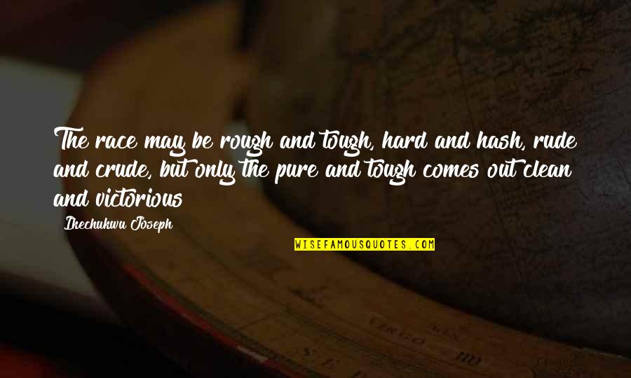 Megint 17 Quotes By Ikechukwu Joseph: The race may be rough and tough, hard Megint 17 Quotes By Ikechukwu Joseph: The race may be rough and tough, hard