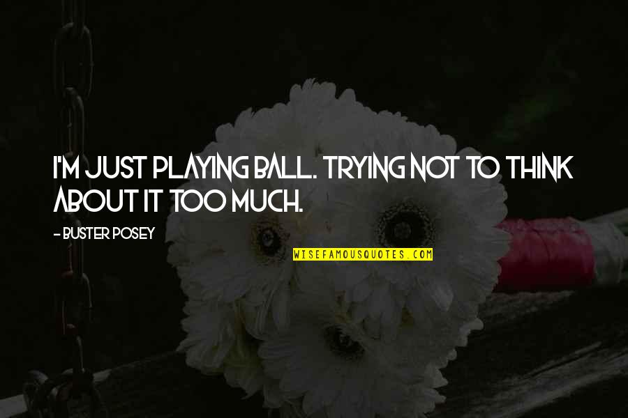 Meglica Quotes By Buster Posey: I'm just playing ball. Trying not to think