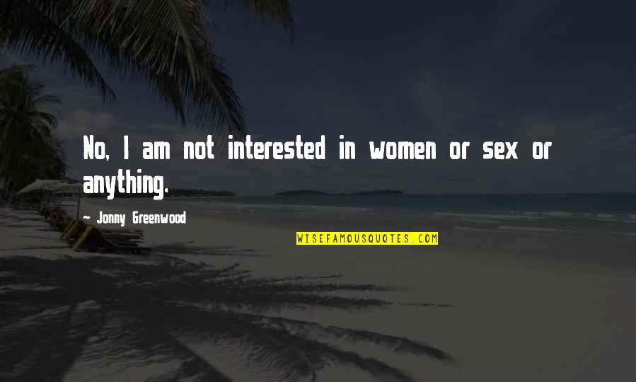 Megling Quotes By Jonny Greenwood: No, I am not interested in women or Megling Quotes By Jonny Greenwood: No, I am not interested in women or