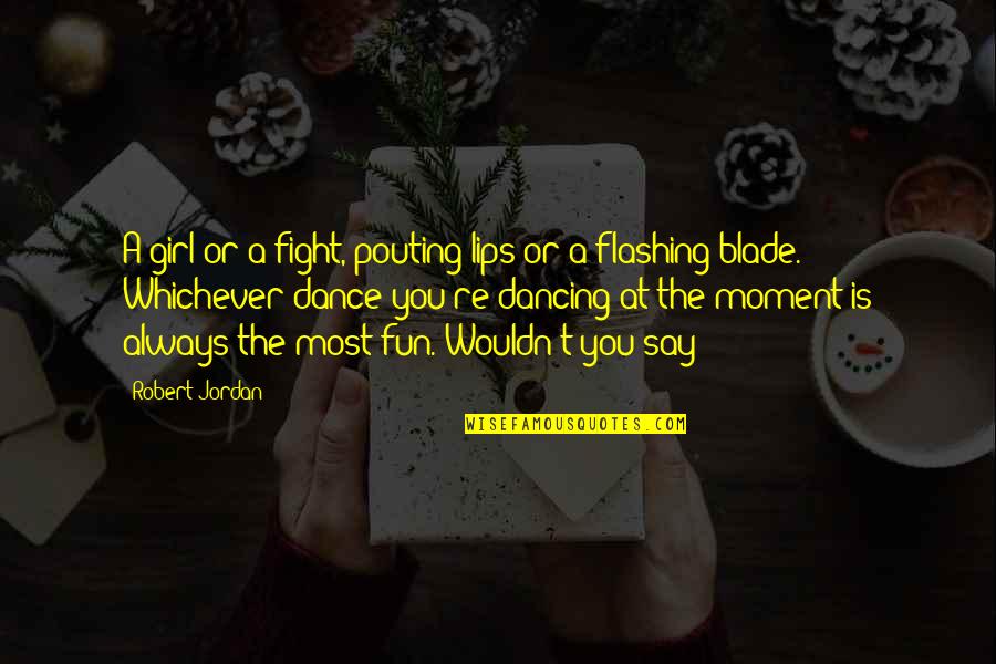 Meglio Di Quotes By Robert Jordan: A girl or a fight, pouting lips or Meglio Di Quotes By Robert Jordan: A girl or a fight, pouting lips or
