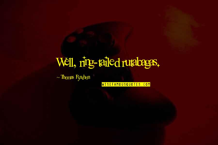 Meglio Pizzeria Quotes By Thomas Pynchon: Well, ring-tailed rutabagas.