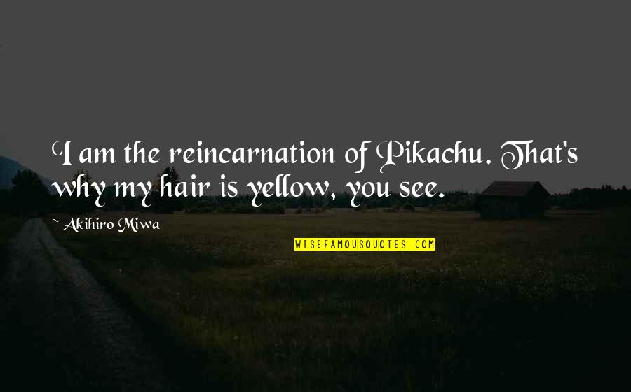Megmaradt Muanyag Quotes By Akihiro Miwa: I am the reincarnation of Pikachu. That's why