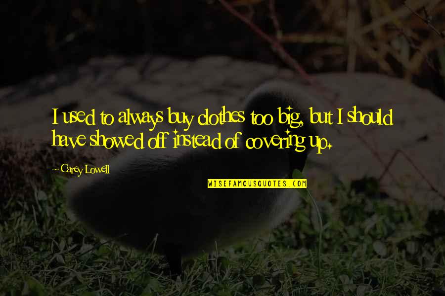 Megmaradt Muanyag Quotes By Carey Lowell: I used to always buy clothes too big, Megmaradt Muanyag Quotes By Carey Lowell: I used to always buy clothes too big,
