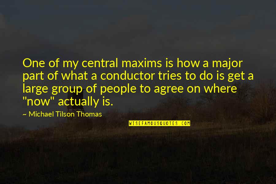 Megmaradtam Quotes By Michael Tilson Thomas: One of my central maxims is how a Megmaradtam Quotes By Michael Tilson Thomas: One of my central maxims is how a
