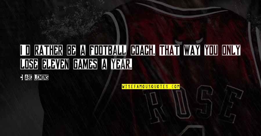Megobari Qartulad Quotes By Abe Lemons: I'd rather be a football coach. That way