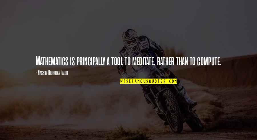 Megobari Simgera Quotes By Nassim Nicholas Taleb: Mathematics is principally a tool to meditate, rather Megobari Simgera Quotes By Nassim Nicholas Taleb: Mathematics is principally a tool to meditate, rather