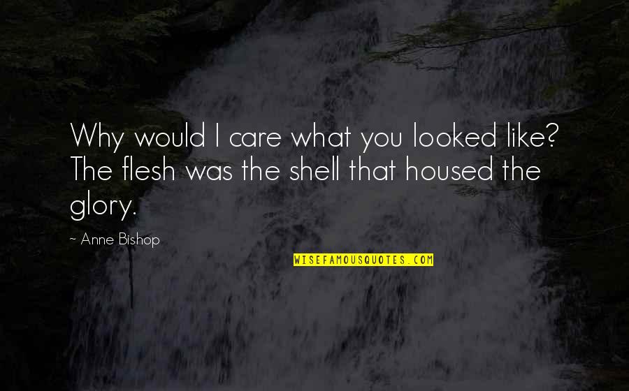 Megono Quotes By Anne Bishop: Why would I care what you looked like?