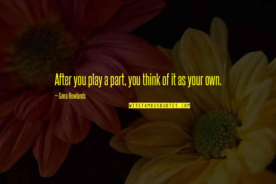Megono Quotes By Gena Rowlands: After you play a part, you think of Megono Quotes By Gena Rowlands: After you play a part, you think of