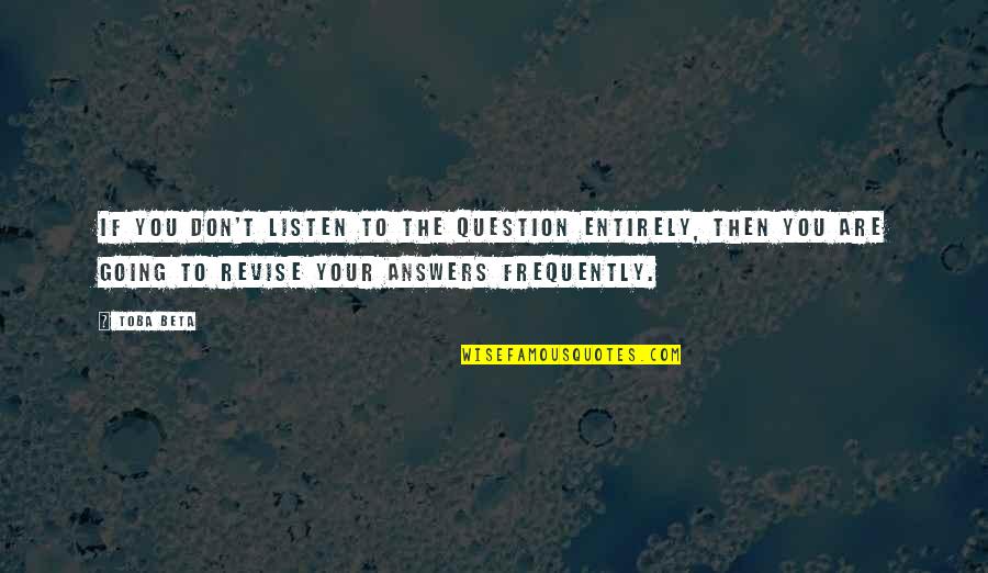 Megtanultam Cipot Quotes By Toba Beta: If you don't listen to the question entirely, Megtanultam Cipot Quotes By Toba Beta: If you don't listen to the question entirely,