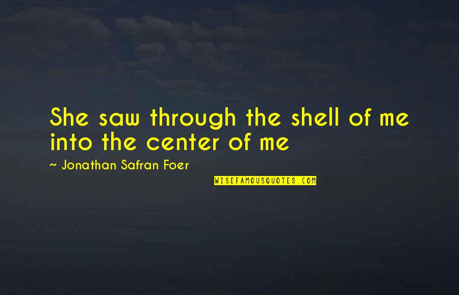 Megumi Kato Quotes By Jonathan Safran Foer: She saw through the shell of me into