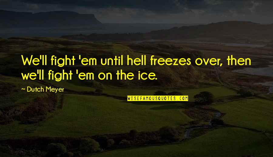 Megumin Spell Quotes By Dutch Meyer: We'll fight 'em until hell freezes over, then