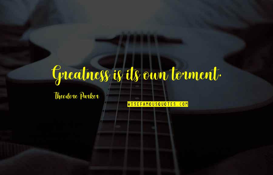 Megumin Spell Quotes By Theodore Parker: Greatness is its own torment. Megumin Spell Quotes By Theodore Parker: Greatness is its own torment.