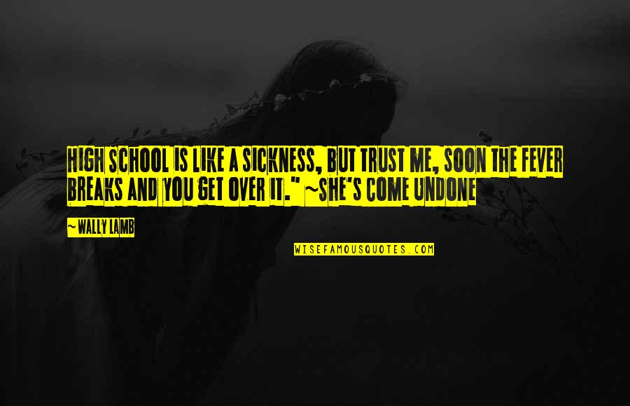 Megumin Spell Quotes By Wally Lamb: High School is like a sickness, but trust Megumin Spell Quotes By Wally Lamb: High School is like a sickness, but trust