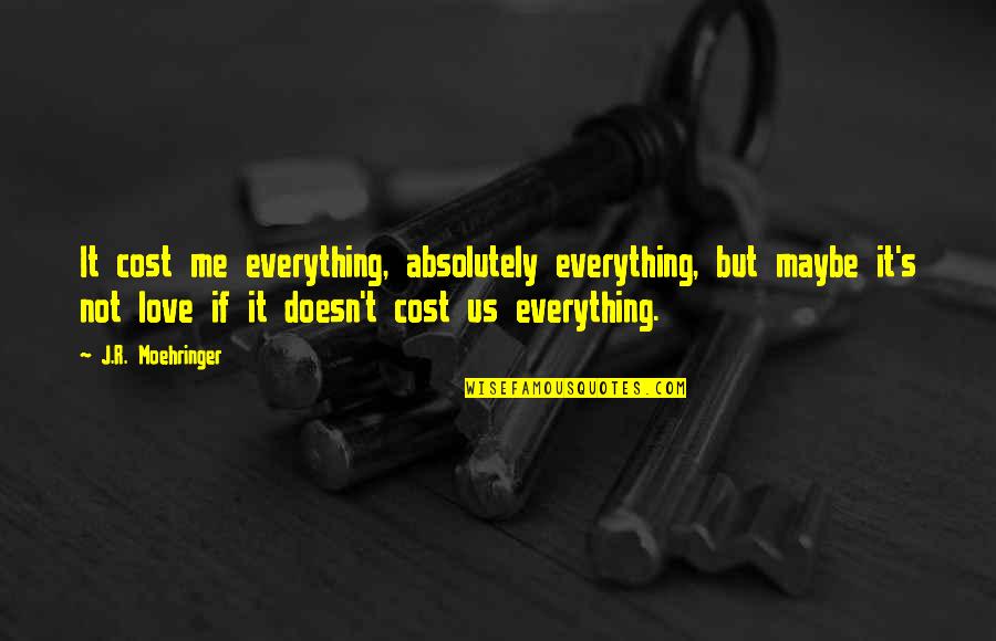 Megvani Quotes By J.R. Moehringer: It cost me everything, absolutely everything, but maybe