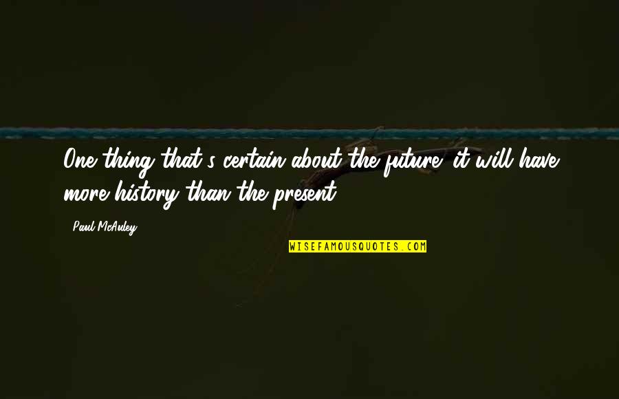Megvani Quotes By Paul McAuley: One thing that's certain about the future: it