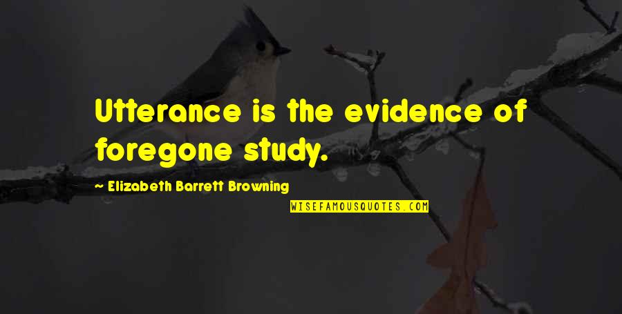 Megyeri Csilla Quotes By Elizabeth Barrett Browning: Utterance is the evidence of foregone study.