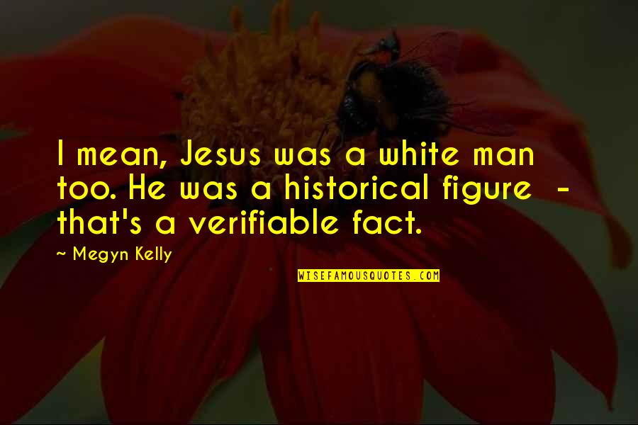 Megyn Quotes By Megyn Kelly: I mean, Jesus was a white man too.