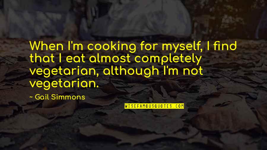 Mehal Meda Quotes By Gail Simmons: When I'm cooking for myself, I find that Mehal Meda Quotes By Gail Simmons: When I'm cooking for myself, I find that