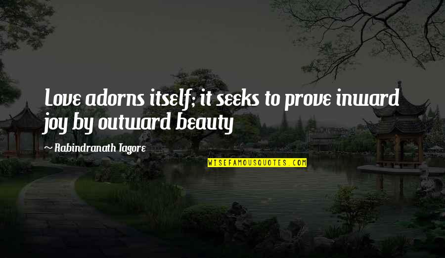 Mehal Meda Quotes By Rabindranath Tagore: Love adorns itself; it seeks to prove inward Mehal Meda Quotes By Rabindranath Tagore: Love adorns itself; it seeks to prove inward