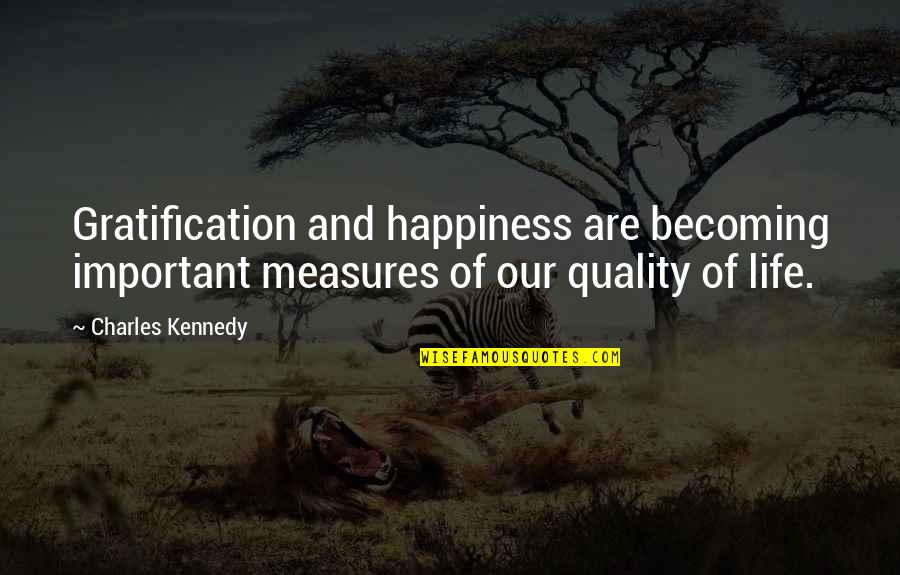 Mehali Quotes By Charles Kennedy: Gratification and happiness are becoming important measures of