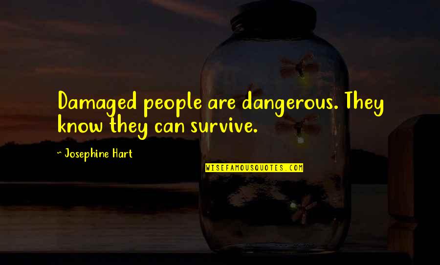 Mehali Quotes By Josephine Hart: Damaged people are dangerous. They know they can Mehali Quotes By Josephine Hart: Damaged people are dangerous. They know they can
