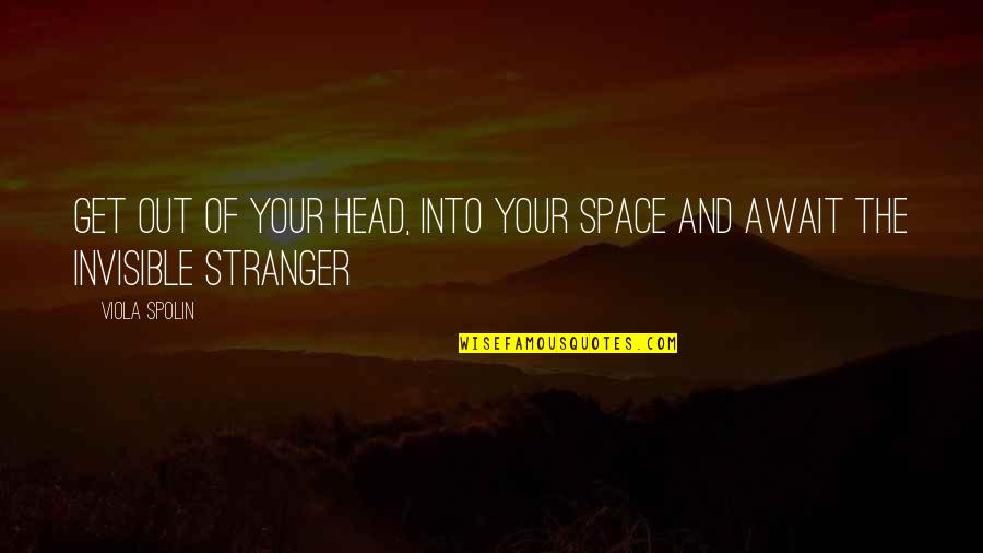 Mehalic Paving Quotes By Viola Spolin: Get out of your head, into your space