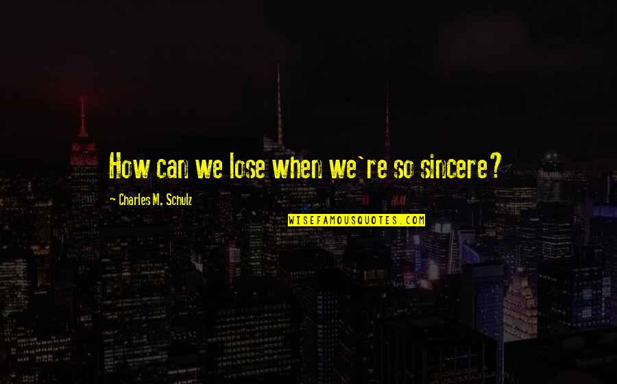 Mehangai Funny Quotes By Charles M. Schulz: How can we lose when we're so sincere? Mehangai Funny Quotes By Charles M. Schulz: How can we lose when we're so sincere?