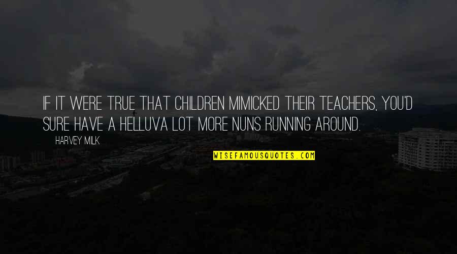 Mehangai Funny Quotes By Harvey Milk: If it were true that children mimicked their Mehangai Funny Quotes By Harvey Milk: If it were true that children mimicked their