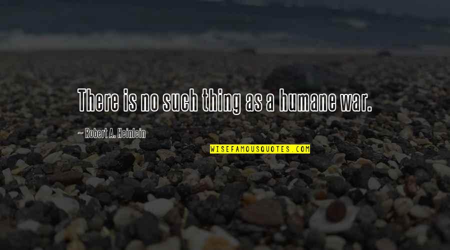Mehanizam Quotes By Robert A. Heinlein: There is no such thing as a humane