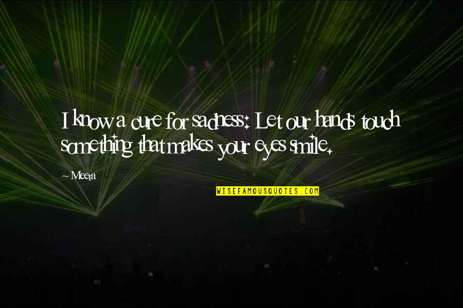 Mehari A Vendre Quotes By Meera: I know a cure for sadness: Let our