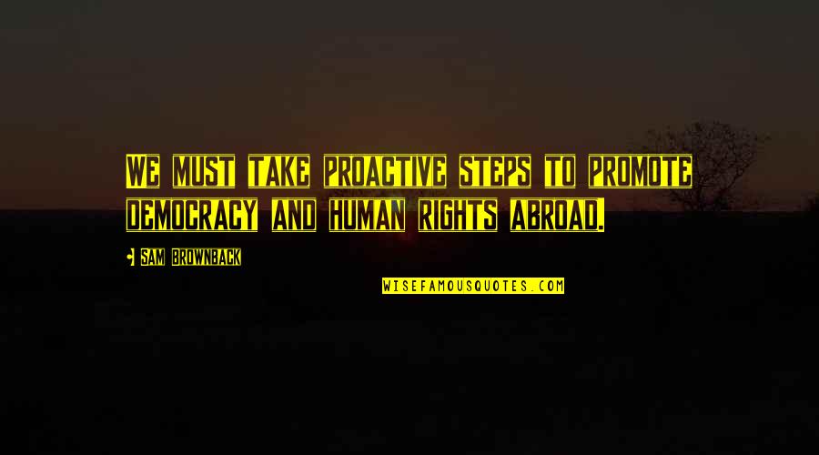 Mehari Degefaw Quotes By Sam Brownback: We must take proactive steps to promote democracy