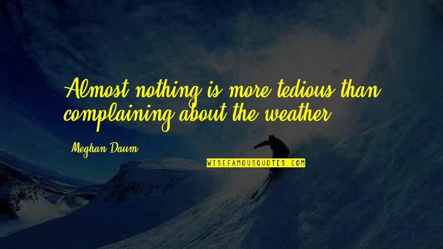 Mehari Quotes By Meghan Daum: Almost nothing is more tedious than complaining about
