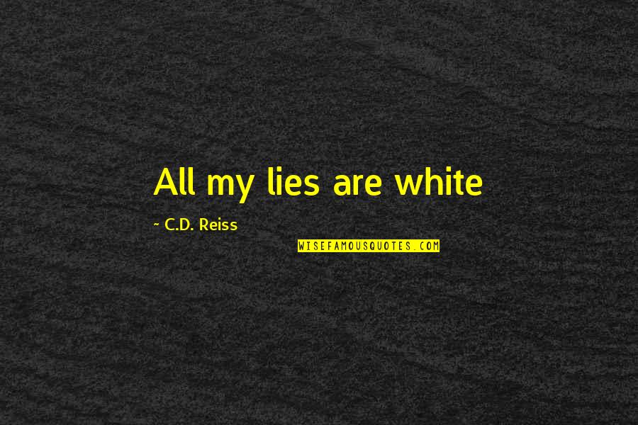 Mehau Quotes By C.D. Reiss: All my lies are white