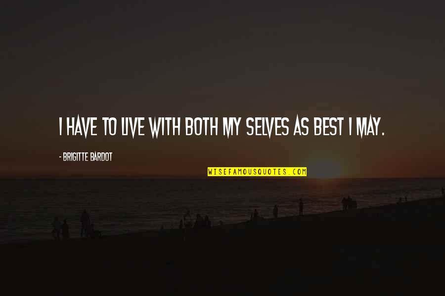 Mehause Quotes By Brigitte Bardot: I have to live with both my selves