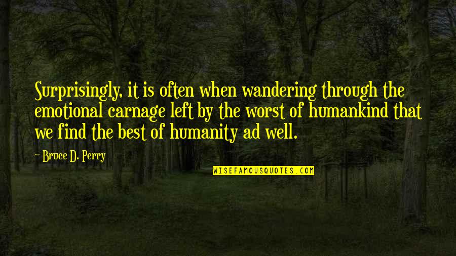 Mehause Quotes By Bruce D. Perry: Surprisingly, it is often when wandering through the