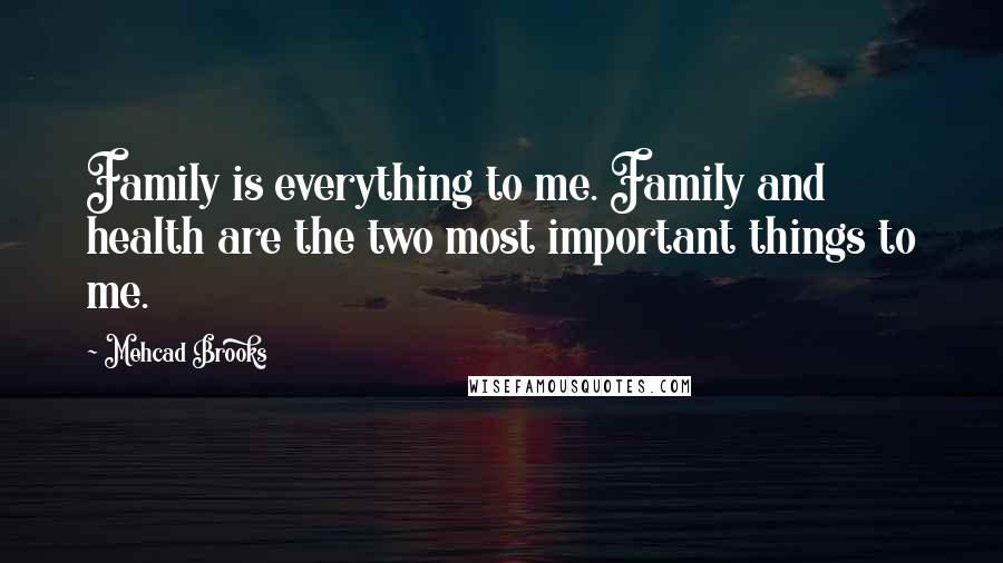 Mehcad Brooks quotes: Family is everything to me. Family and health are the two most important things to me.