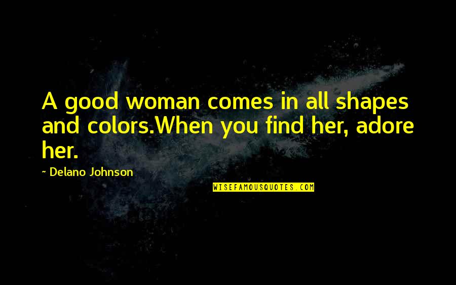 Mehcad Brooks Quotes By Delano Johnson: A good woman comes in all shapes and