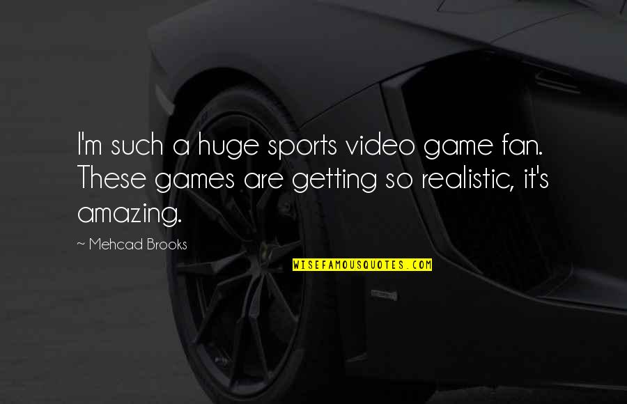 Mehcad Brooks Quotes By Mehcad Brooks: I'm such a huge sports video game fan.