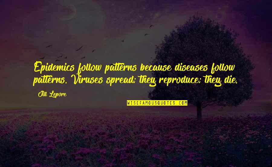 Mehdi Ben Barka Quotes By Jill Lepore: Epidemics follow patterns because diseases follow patterns. Viruses Mehdi Ben Barka Quotes By Jill Lepore: Epidemics follow patterns because diseases follow patterns. Viruses
