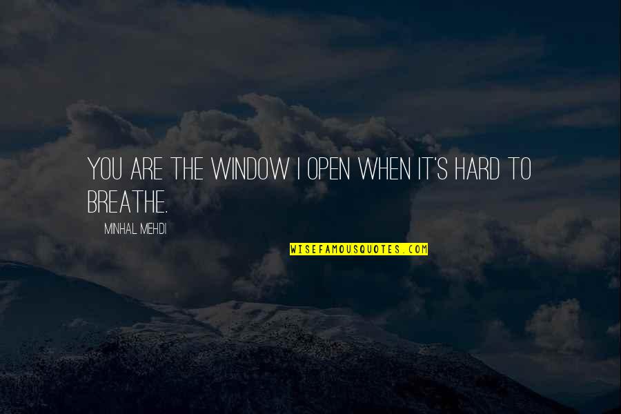 Mehdi Quotes By Minhal Mehdi: You are the window I open when it's