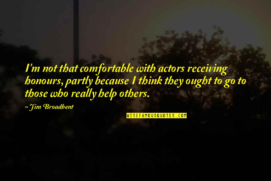 Mehdiabadda Quotes By Jim Broadbent: I'm not that comfortable with actors receiving honours, Mehdiabadda Quotes By Jim Broadbent: I'm not that comfortable with actors receiving honours,