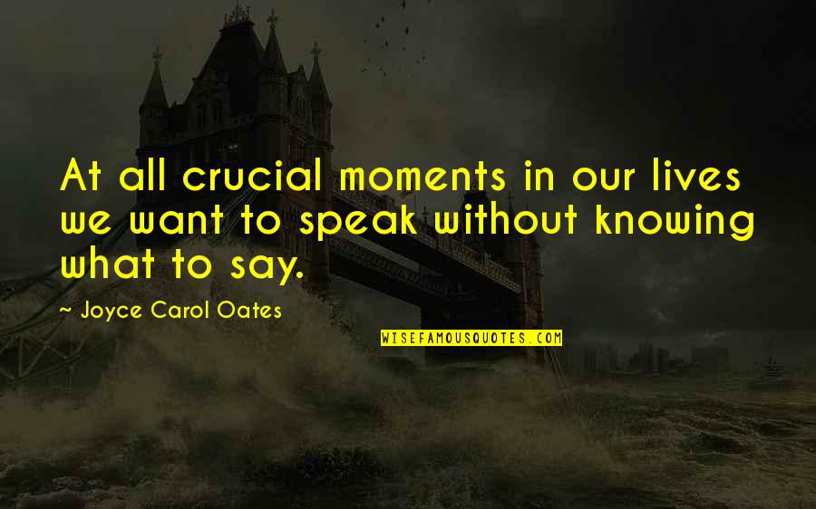 Mehdizadeh San Jose Quotes By Joyce Carol Oates: At all crucial moments in our lives we Mehdizadeh San Jose Quotes By Joyce Carol Oates: At all crucial moments in our lives we