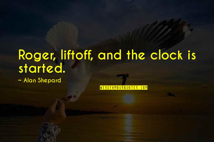 Mehedi Digain Quotes By Alan Shepard: Roger, liftoff, and the clock is started. Mehedi Digain Quotes By Alan Shepard: Roger, liftoff, and the clock is started.