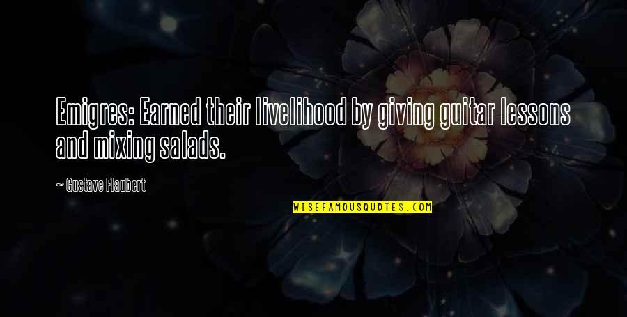 Mehedi Pata Quotes By Gustave Flaubert: Emigres: Earned their livelihood by giving guitar lessons Mehedi Pata Quotes By Gustave Flaubert: Emigres: Earned their livelihood by giving guitar lessons