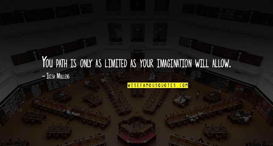 Mehedin I Quotes By Ikish Mullens: You path is only as limited as your