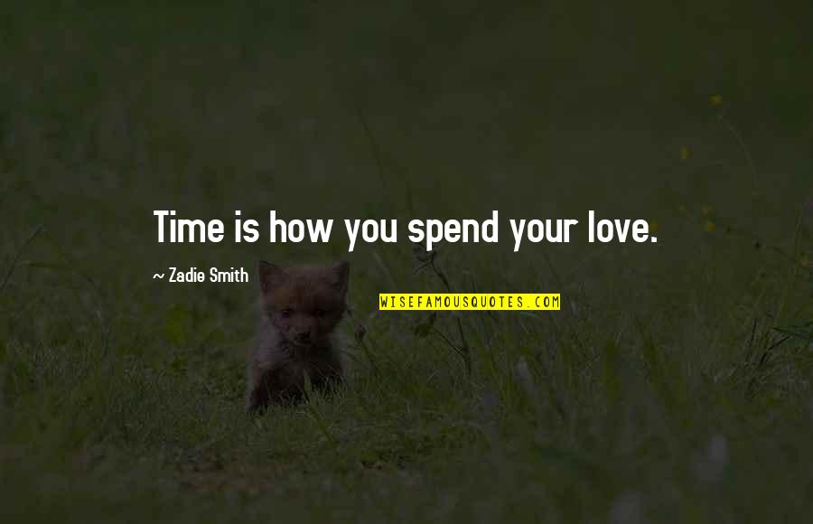 Mehedin I Quotes By Zadie Smith: Time is how you spend your love.