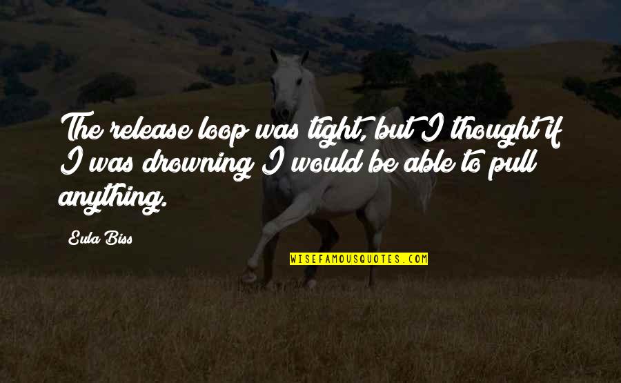 Mehegan Castle Quotes By Eula Biss: The release loop was tight, but I thought