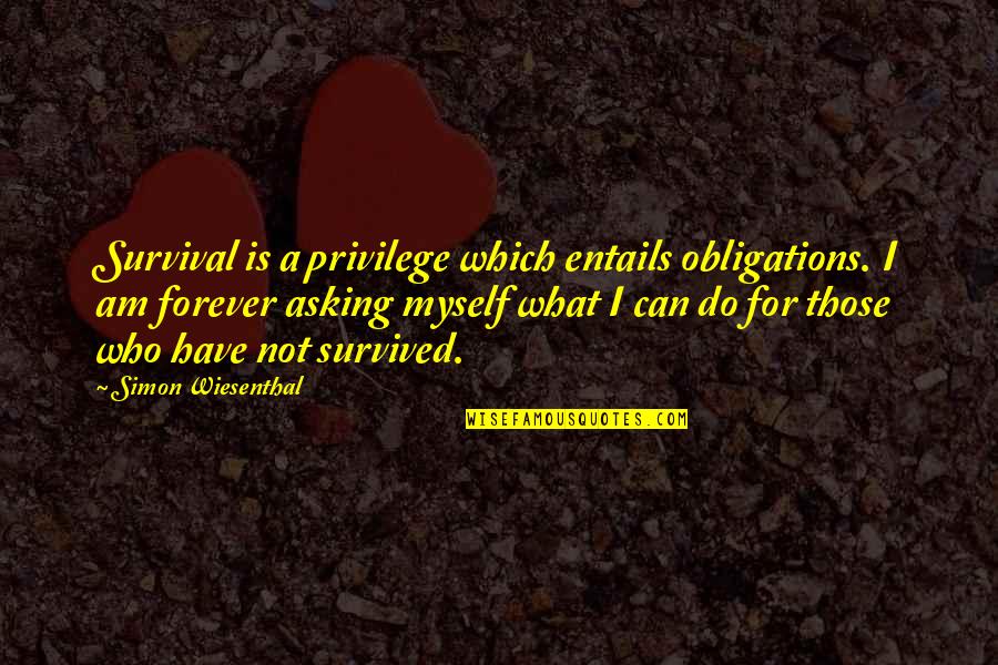 Mehek Quotes By Simon Wiesenthal: Survival is a privilege which entails obligations. I